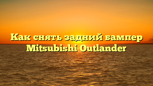 Как снять задний бампер Mitsubishi Outlander